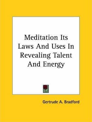 Meditation Its Laws And Uses In Revealing Talent And Ener...