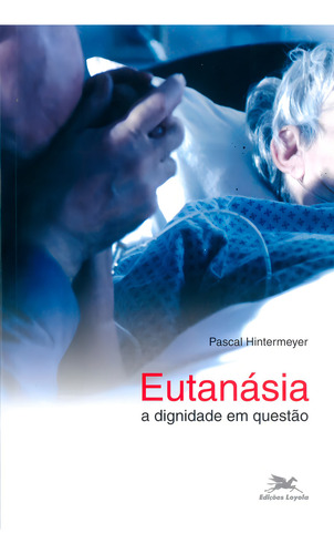 Eutanásia: A dignidade em questão, de Hintermeyer, Pascal. Editorial Edições Loyola, capa mole em português, 2006