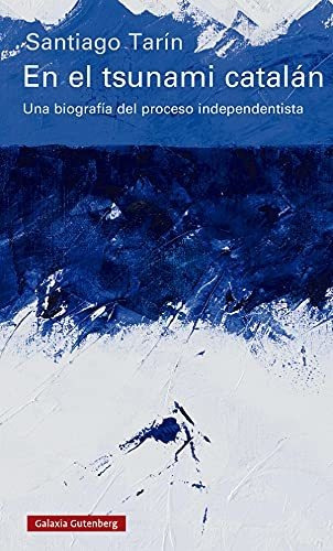 En El Tsunami Catalán: Una Biografía Del Proceso Independent
