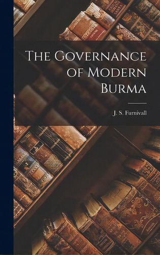 The Governance Of Modern Burma, De Furnivall, J. S. (john Sydenham). Editorial Hassell Street Pr, Tapa Dura En Inglés