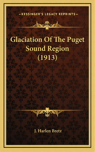 Glaciation Of The Puget Sound Region (1913), De Bretz, J. Harlen. Editorial Kessinger Pub Llc, Tapa Dura En Inglés
