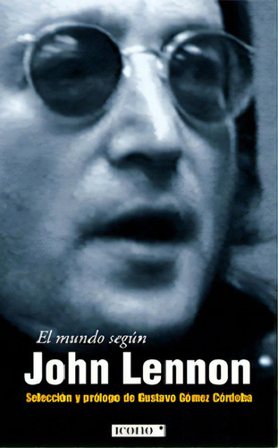 El mundo según John Lennon: El mundo según John Lennon, de Gustavo Gómez Córdova. Serie 9589784204, vol. 1. Editorial Codice Producciones Limitada, tapa blanda, edición 2006 en español, 2006
