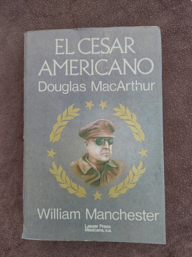 El Cesar Americano. Douglas Macarthur - William Manchester