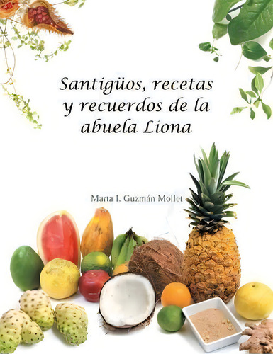 Santig Os, Recetas Y Recuerdos De La Abuela Liona, De Marta I Guzman Mollet., Vol. 1. Editorial Palibrio, Tapa Blanda En Español
