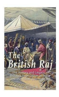 The British Raj : The History And Legacy Of Great Britain...