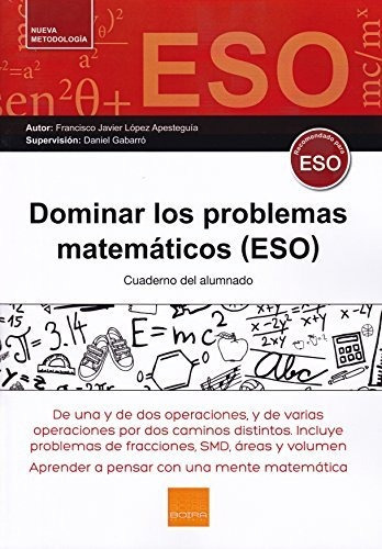 E.S.O.-DOMINAR PROBLEMAS MATEMATICOS (2017), de F. Javier Lopez Apesteguia. Editorial BOIRA EDITORIAL, tapa blanda en español, 2017
