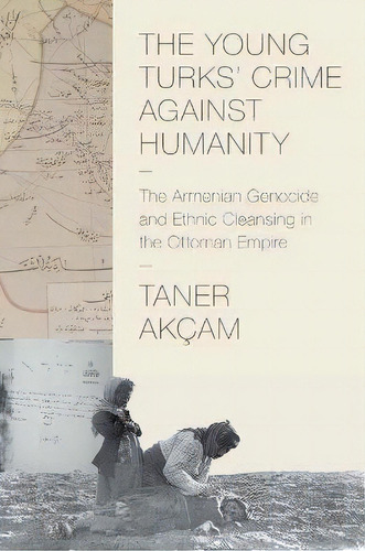The Young Turks' Crime Against Humanity : The Armenian Geno, De Taner Akcam. Editorial Princeton University Press En Inglés