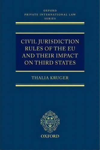 Civil Jurisdiction Rules Of The Eu And Their Impact On Third States, De Thalia Kruger. Editorial Oxford University Press, Tapa Dura En Inglés