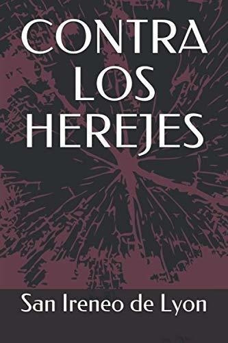 Contra Los Herejes - De Lyon, San Ireneo, De De Lyon, San Ireneo. Editorial Independently Published En Español