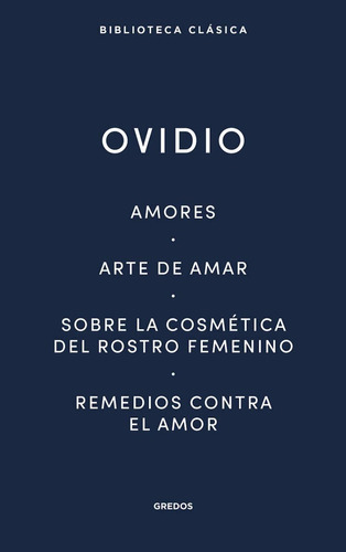 Amores, Arte De Amar, Sobre La Cosmética Del Rostro Femenino, Remedios Contra El Amor, De Ovídio. Editorial Gredos, Tapa Dura En Español, 2020