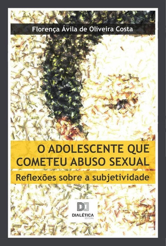 O Adolescente Que Cometeu Abuso Sexual - Florença Ávila O...