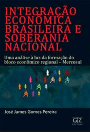 Integraçao Economica Brasileira E Soberania Nacional, De Pereira, Jose James Gomes. Editora Gz Editora, Capa Mole, Edição 1ª Edição - 2012 Em Português