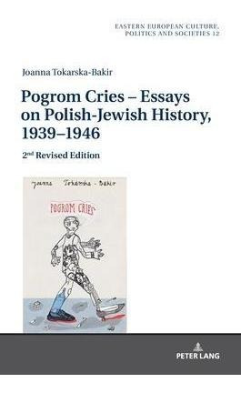 Pogrom Cries - Essays On Polish-jewish History, 1939-1946...