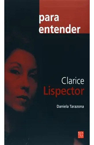 Para Entender Clarice Lispector: Para Entender Clarice Lispector, De Daniela Tarazona. Editorial Nostra Ediciones, Tapa Blanda, Edición 1 En Español, 2009