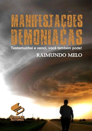 Manifestações Demoníacas: Testemunhei E Venci, Você Também Pode!, De Raimundo Batista Fernandes De Melo. Série Não Aplicável, Vol. 1. Editora Clube De Autores, Capa Mole, Edição 1 Em Português, 2017