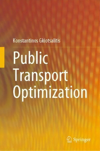 Public Transport Optimization, De Konstantinos Gkiotsalitis., Vol. 1. Editorial Springer International Publishing Ag, Tapa Dura En Inglés