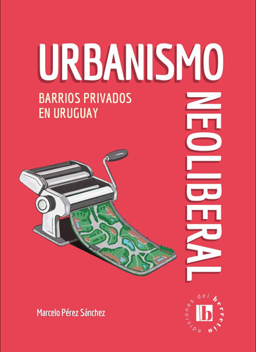 Urbanismo Neoliberal. Barrios Privados En Uruguay