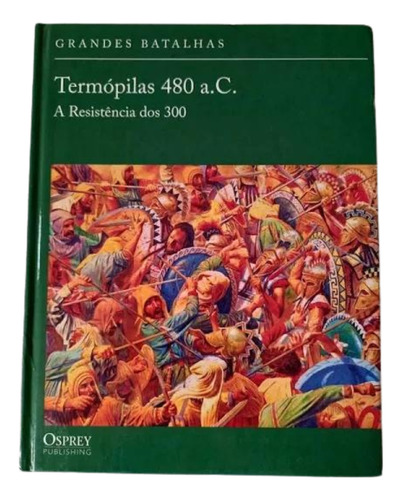 Livro: Termópilas 480 A.c.: A Resistência Dos 300 Autor: Nic Fields (novo, Lacrado), De Nic Fields. Termópilas 480 A.c. Editorial Osprey Publishing, Capa Dura, Edição 1 Em Português, 2010