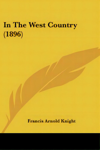In The West Country (1896), De Knight, Francis Arnold. Editorial Kessinger Pub Llc, Tapa Blanda En Inglés