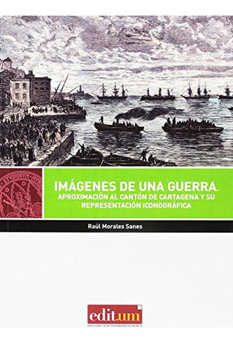 Imagenes De Una Guerra: Aproximacion Al Canton De Cartagena