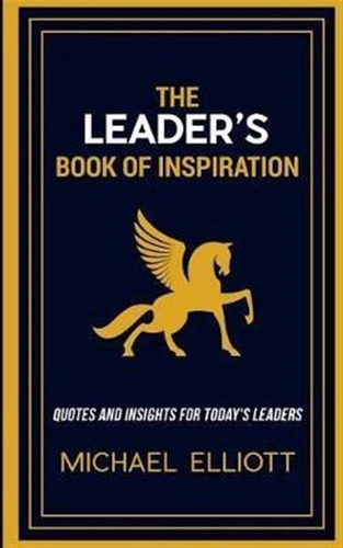 The Leader's Book Of Inspiration : Quotes And Insights Fo...