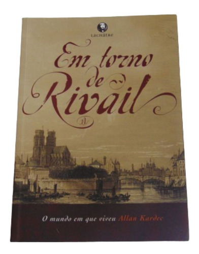 Em Torno De Rivail - O Mundo Em Que Viveu Allan Kardec