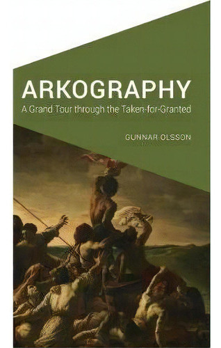 Arkography : A Grand Tour Through The Taken-for-granted, De Gunnar Olsson. Editorial University Of Nebraska Press, Tapa Blanda En Inglés