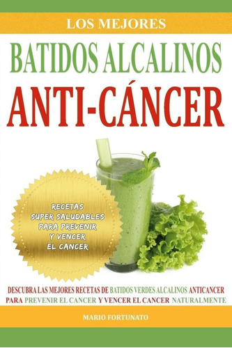 Libro: Los Mejores Batidos Alcalinos Anti-cancer: Recetas Su
