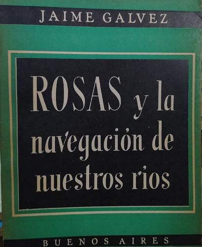 Rosas Y La Navegación De Nuestros Rios - Jaime Galvez