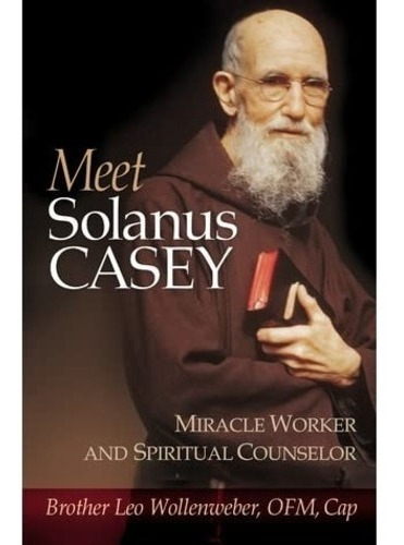 Meet Solanus Casey Wonder Worker Padre Solanus 