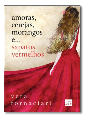 Amoras, Cerejas, Morangos E...sapatos Vermelhos, De Vera Fornaciari. Editora Benvirá Em Português