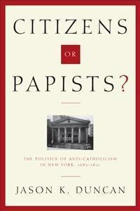 Citizens Or Papists? : The Politics Of Anti-catholicism I...