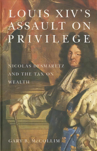 Louis Xiv's Assault On Privilege : Nicolas Desmaretz And Th, De Gary B. Mccollim. Editorial Boydell & Brewer Ltd En Inglés