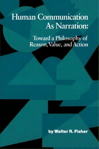Human Communication As Narration: Toward A Philosophy Of Reason, Value, And Action, De Walter R. Fisher., Vol. 1. Editorial University South Carolina Press, Tapa Blanda En Inglés
