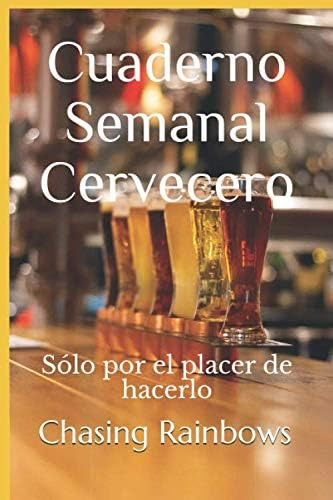 Libro: Cuaderno Semanal Cervecero: Sólo Por El Placer De Hac