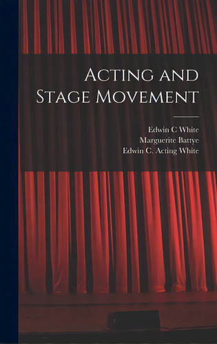 Acting And Stage Movement, De White, Edwin C.. Editorial Hassell Street Pr, Tapa Dura En Inglés