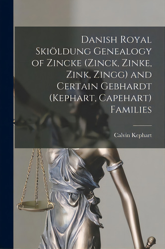 Danish Royal Skioldung Genealogy Of Zincke (zinck, Zinke, Zink, Zingg) And Certain Gebhardt..., De Kephart, Calvin 1883-1969. Editorial Hassell Street Pr, Tapa Blanda En Inglés