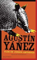 Comprar Flor de juegos antiguos, de Yáñez, Agustín. Clásicos Joaquín Mortiz Editorial Joaquín Mortiz México, tapa blanda en español, 2015