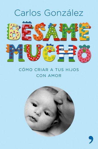 Bésame Mucho: Cómo Criar A Tus Hijos Con Amor - C. González