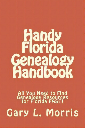 Handy Florida Genealogy Handbook, De Dr Gary L Morris. Editorial Createspace Independent Publishing Platform, Tapa Blanda En Inglés