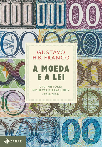 A Moeda e a Lei (capa dura): Uma história monetária brasileira, 1933-2013, de Franco, Gustavo. Editora Schwarcz SA, capa dura em português, 2018