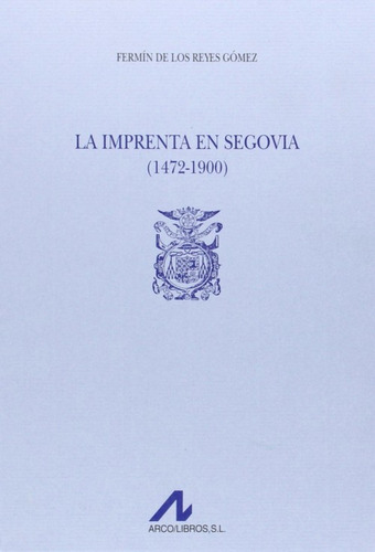 La Imprenta En Segovia.(1472-1900)