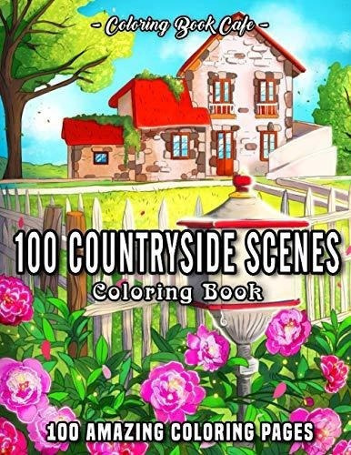 100 Countryside Scenes An Adult Coloring Book..., De Cafe, Coloring Book. Editorial Independently Published En Inglés