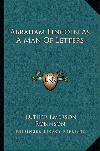 Abraham Lincoln As A Man Of Letters, De Robinson, Luther Emerson. Editorial Kessinger Pub Llc, Tapa Blanda En Inglés