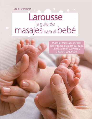 La guía de masajes para el bebé, de Dumoutet, Sophie. Editorial Larousse, tapa dura en español, 2011