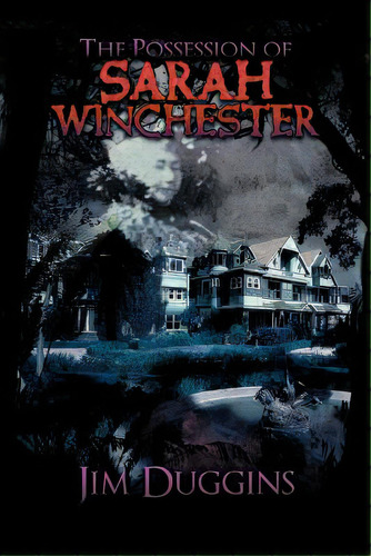 The Possession Of Sarah Winchester: Jim Duggins, De Duggins, Jim. Editorial Authorhouse, Tapa Blanda En Inglés