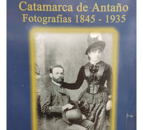 Catamarca De Antaño Fotografias 1845-1935 Loumagne Impecable