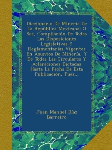 Libro: Diccionario De Minería De La República Mexicana: O De