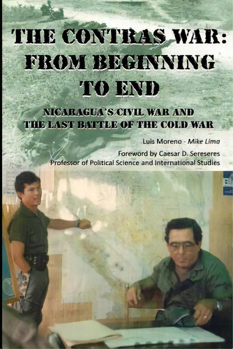 The Contras War: From Beginning To End: Nicaragua's Civil War And One Of The Last Battle Of The C..., De Sereseres, Caesar. Editorial Createspace, Tapa Blanda En Inglés