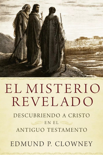 El Misterio Relevado: Descubriendo A Cristo En El Antiguo...